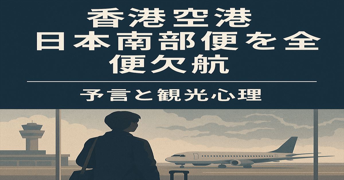 香港空港、日本南部便を7月・8月全便欠航──予言と観光心理に揺れる空港の静景