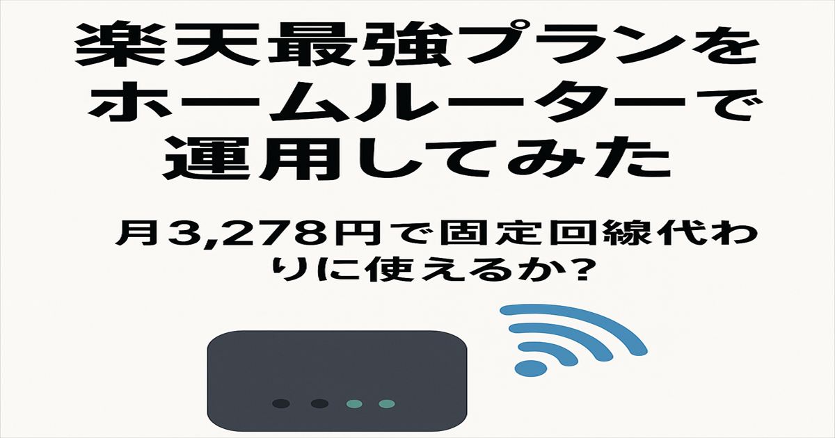 楽天最強プランをホームルーターで運用してみた。月3,278円で固定回線代わりに使えるかを解説するブログ記事のアイキャッチ画像