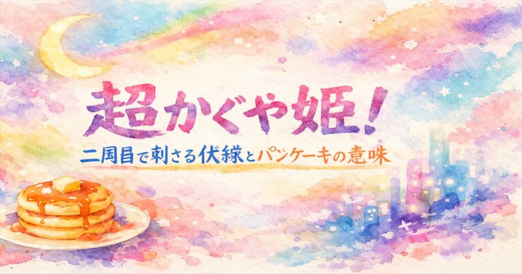水彩タッチの背景に、中央に「超かぐや姫！／二周目で刺さる伏線とパンケーキの意味」と描かれたアイキャッチ
