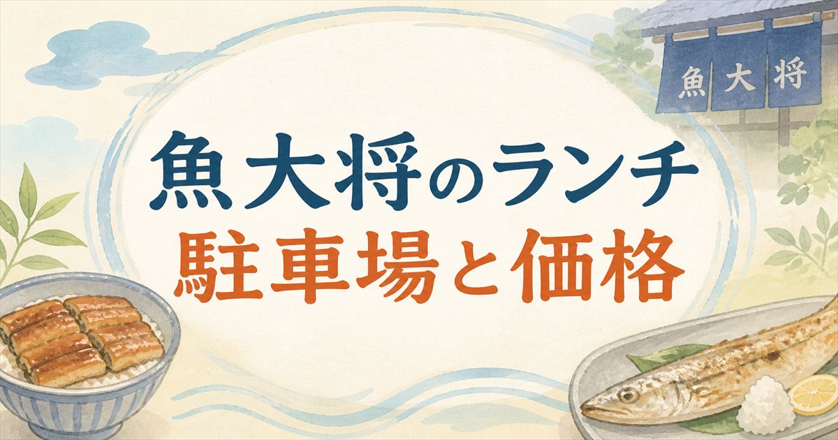 「魚大将のランチ 駐車場と価格」の文字と、うなぎ丼・焼き魚を描いたアイキャッチ